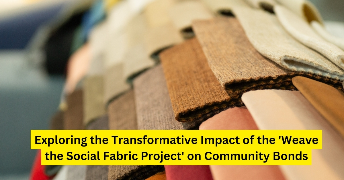 Weaving Unity: Exploring the Transformative Impact of the ‘Weave the Social Fabric Project’ on Community Bonds