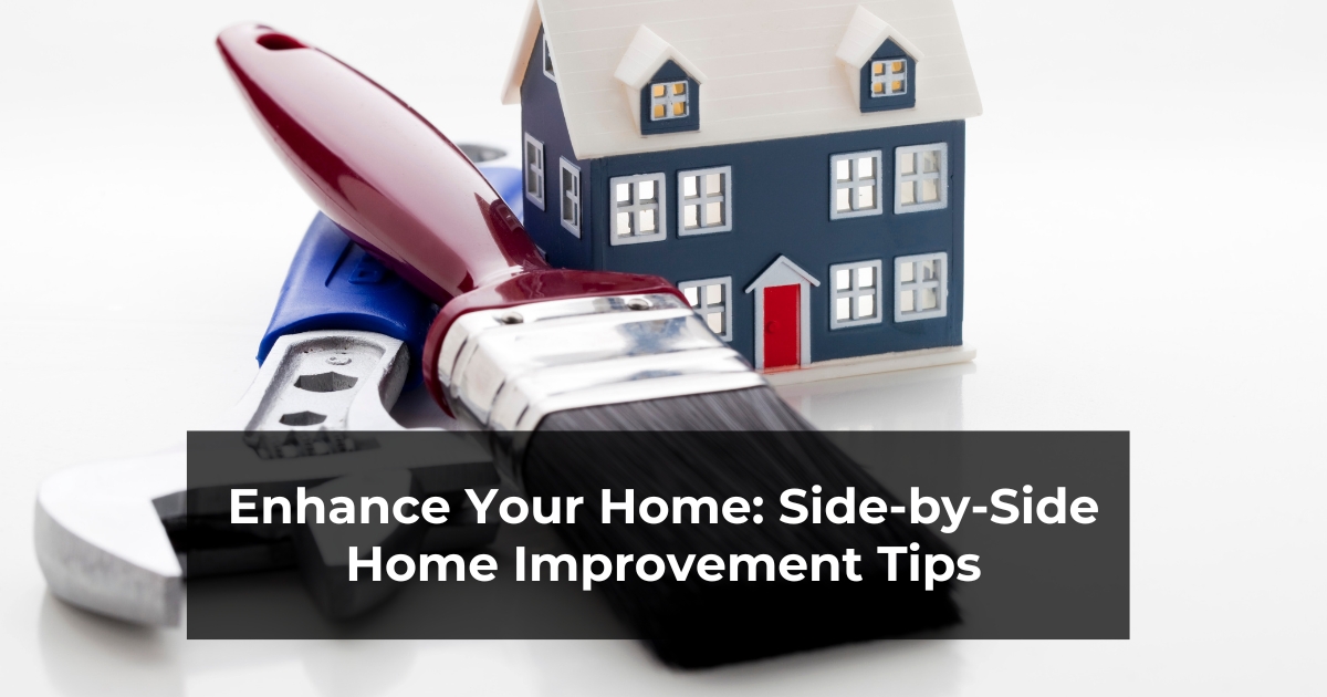 Enhance Your Home: Side by Side Home Improvement Tips for a Seamless Transformation