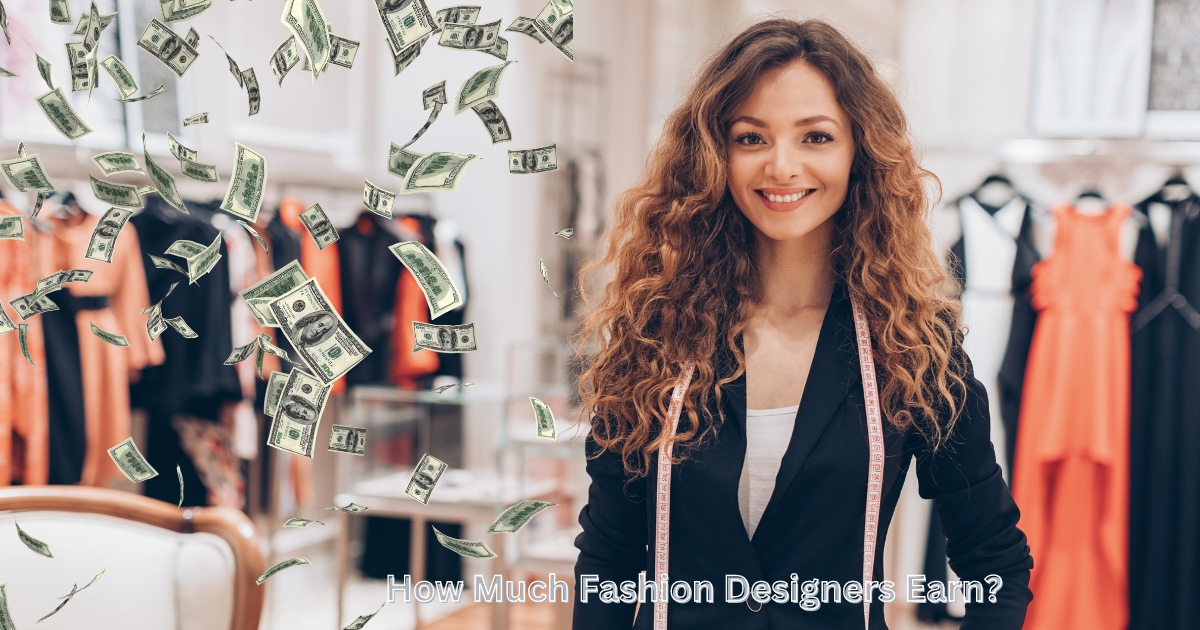 How Much Fashion Designers Earn? Unveiling the Financial Realities of the Fashion Industry