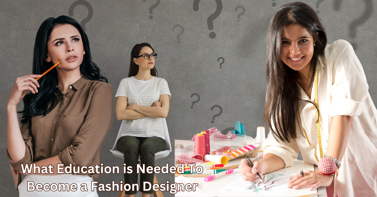 What Education is Needed To Become a Fashion Designer