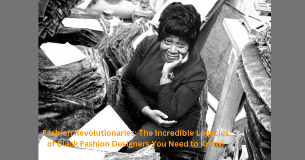 Fashion Revolutionaries: The Incredible Legacies of Black Fashion Designers You Need to Know!
