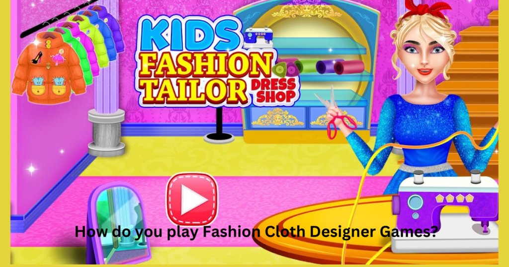 How do you play Fashion Cloth Designer Games? 