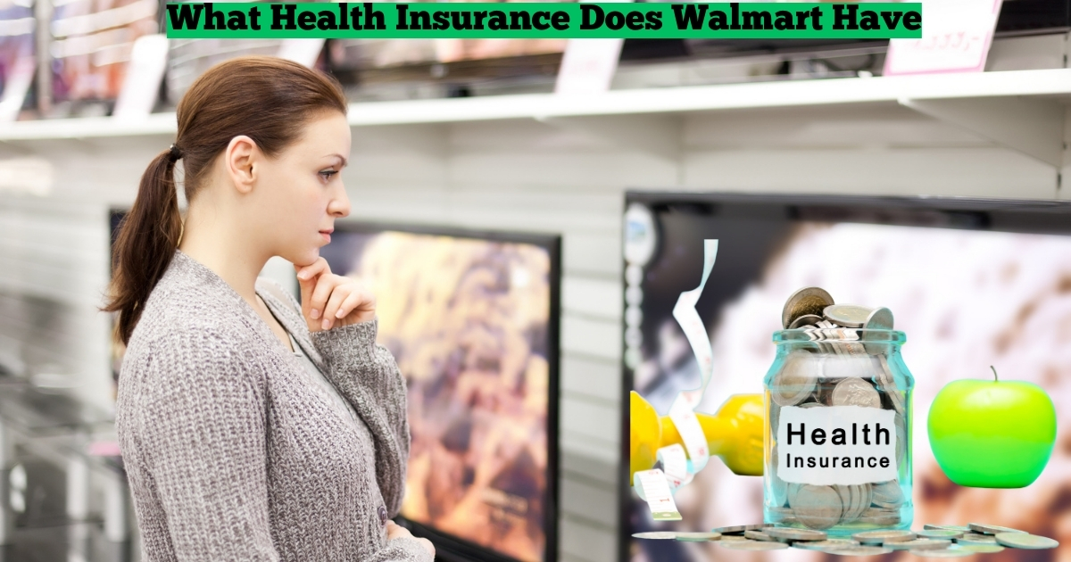 What Health Insurance Does Walmart Have: An Overview