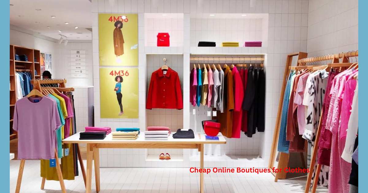 Find Style at an Affordable Price: Shopping at Cheap Online Boutiques for Clothes 