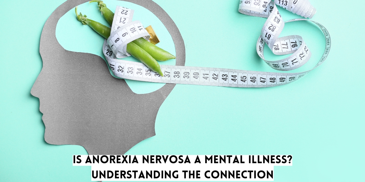 Is Anorexia Nervosa a Mental Illness? Understanding the connection