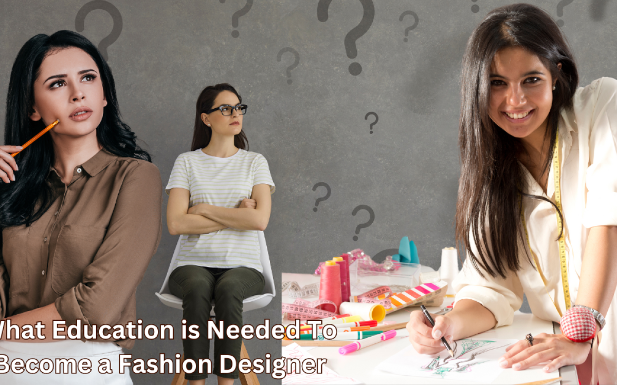 What Education is Needed To Become a Fashion Designer