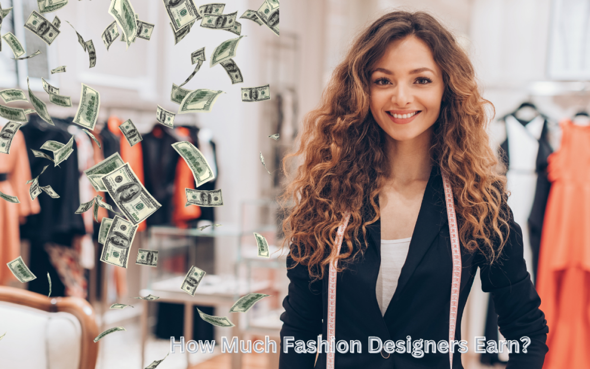 How Much Fashion Designers Earn? Unveiling the Financial Realities of the Fashion Industry